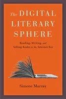 La sphère littéraire numérique : Lire, écrire et vendre des livres à l'ère de l'internet - The Digital Literary Sphere: Reading, Writing, and Selling Books in the Internet Era