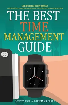 Le meilleur guide de gestion du temps : La vie par conception, pas par défaut - The Best Time Management Guide: Life By Design, Not By Default