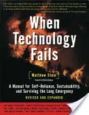 Quand la technologie échoue : Un manuel pour l'autosuffisance, la durabilité et la survie en cas d'urgence prolongée, 2e édition - When Technology Fails: A Manual for Self-Reliance, Sustainability, and Surviving the Long Emergency, 2nd Edition