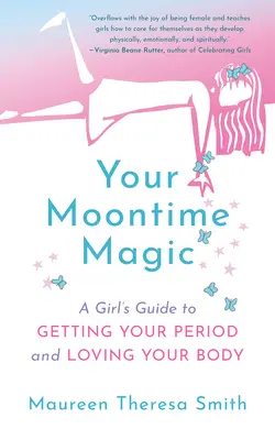 La magie de l'heure de la lune : le guide d'une fille pour avoir ses règles et aimer son corps - Your Moontime Magic: A Girl's Guide to Getting Your Period and Loving Your Body