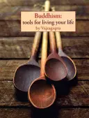 Le bouddhisme : Des outils pour vivre sa vie - Buddhism: Tools for Living Your Life