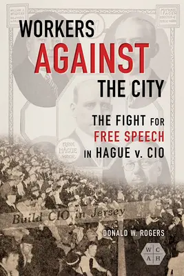 Les travailleurs contre la ville : La lutte pour la liberté d'expression dans l'affaire Hague contre CIO - Workers against the City: The Fight for Free Speech in Hague v. CIO