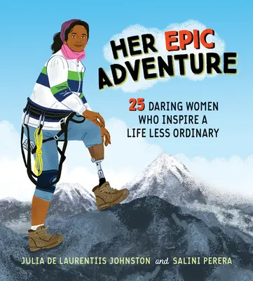 Son aventure épique : 25 femmes audacieuses qui inspirent une vie moins ordinaire - Her Epic Adventure: 25 Daring Women Who Inspire a Life Less Ordinary