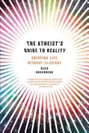 Guide athée de la réalité : Profiter de la vie sans illusions - Atheist's Guide to Reality: Enjoying Life Without Illusions