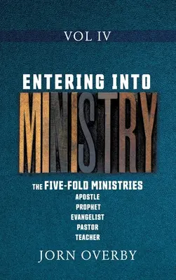Entrer dans le ministère Vol IV : Les quintuple ministères Apôtre Prophète Evangéliste Pasteur Enseignant - Entering Into Ministry Vol IV: The Five-Fold Ministries Apostle Prophet Evangelist Pastor Teacher