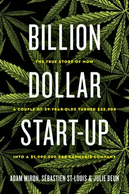 Billion Dollar Start-Up : L'histoire vraie d'un couple de jeunes de 29 ans qui a transformé 35 000 $ en une entreprise de cannabis de 1 000 000 000 $. - Billion Dollar Start-Up: The True Story of How a Couple of 29-Year-Olds Turned $35,000 Into a $1,000,000,000 Cannabis Company