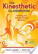 La classe kinesthésique : Enseigner et apprendre par le mouvement - The Kinesthetic Classroom: Teaching and Learning Through Movement
