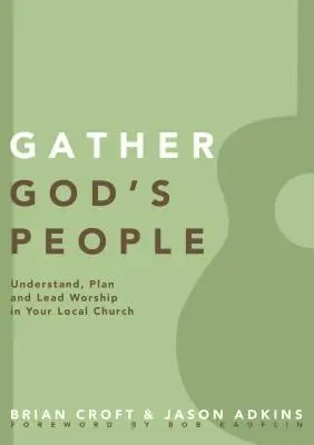 Rassembler le peuple de Dieu : Comprendre, planifier et diriger le culte dans votre église locale - Gather God's People: Understand, Plan, and Lead Worship in Your Local Church