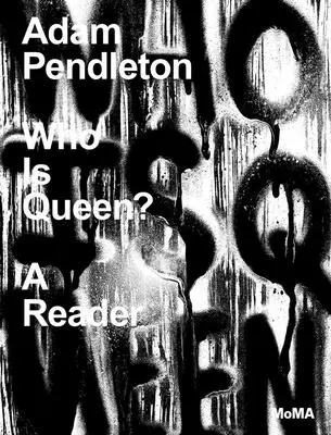 Adam Pendleton : Qui est la reine ? Un lecteur - Adam Pendleton: Who Is Queen?: A Reader