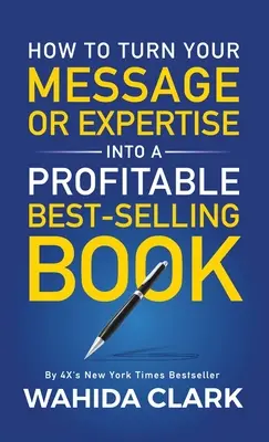 Comment transformer votre message ou votre expertise en un best-seller rentable - How To Turn Your Message or Expertise Into A Profitable Best-Selling Book