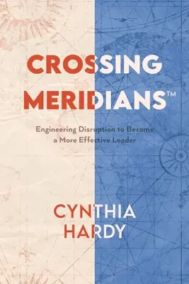 Traverser les méridiens : L'ingénierie de la perturbation pour devenir un leader plus efficace - Crossing Meridians: Engineering Disruption to Become a More Effective Leader