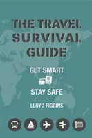 Guide de survie en voyage - Soyez malin, restez en sécurité - Travel Survival Guide - Get Smart, Stay Safe