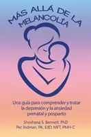 Ms all de la melancola : Una gua para comprender y tratar la depresin y la ansiedad prenatal y posparto - Ms all de la melancola: Una gua para comprender y tratar la depresin y la ansiedad prenatal y posparto