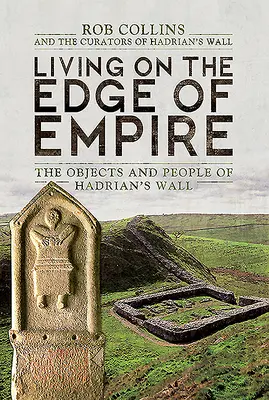 Vivre au bord de l'Empire : Les objets et les hommes du mur d'Hadrien - Living on the Edge of Empire: The Objects and People of Hadrian's Wall