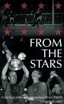 Depuis les étoiles - Sir Matt Busby et le déclin de Manchester United -- 1968-1974 - From the Stars - Sir Matt Busby & the Decline of Manchester United -- 1968-1974