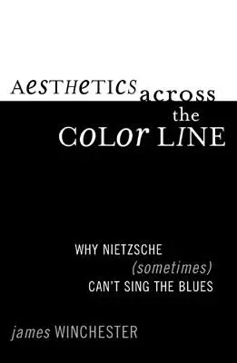 L'esthétique au-delà de la ligne de couleur : Pourquoi Nietzsche ne peut (parfois) pas chanter le blues - Aesthetics Across the Color Line: Why Nietzsche (Sometimes) Can't Sing the Blues