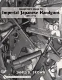 Guide du collectionneur d'armes de poing japonaises impériales 1893-1945 - Collector's Guide to Impeial Japanese Handguns 1893-1945