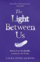 La lumière entre nous - Des leçons du ciel qui nous apprennent à mieux vivre ici et maintenant - Light Between Us - Lessons from Heaven That Teach Us to Live Better in the Here and Now