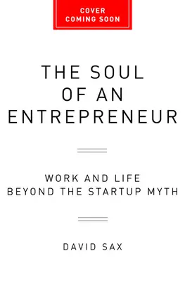 L'âme d'un entrepreneur : Le travail et la vie au-delà du mythe de la création d'entreprise - The Soul of an Entrepreneur: Work and Life Beyond the Startup Myth