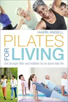 Pilates for Living : Devenir plus fort, plus en forme et en meilleure santé pour une vie active à un âge avancé - Pilates for Living: Get Stronger, Fitter and Healthier for an Active Later Life