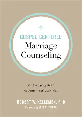 Le conseil conjugal centré sur l'Evangile : Un guide d'équipement pour les pasteurs et les conseillers - Gospel-Centered Marriage Counseling: An Equipping Guide for Pastors and Counselors