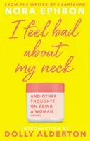 I Feel Bad About My Neck - avec une nouvelle introduction de Dolly Alderton - I Feel Bad About My Neck - with a new introduction from Dolly Alderton