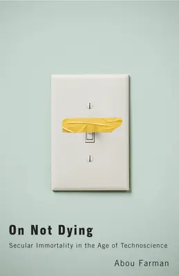 Ne pas mourir : L'immortalité laïque à l'ère de la technoscience - On Not Dying: Secular Immortality in the Age of Technoscience