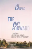 La voie à suivre : Une feuille de route pour la croissance spirituelle des hommes au 21e siècle - The Way Forward: A Road Map of Spiritual Growth for Men in the 21st Century