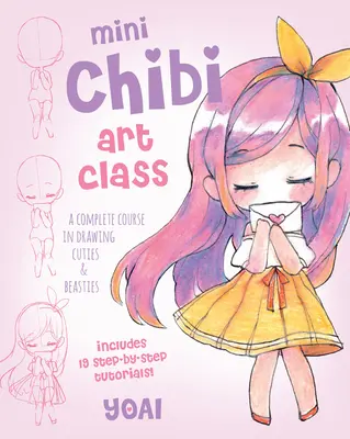 Mini Chibi Art Class : Un cours complet pour dessiner les mignons et les bestioles - Comprend 19 tutoriels étape par étape ! - Mini Chibi Art Class: A Complete Course in Drawing Cuties and Beasties - Includes 19 Step-By-Step Tutorials!