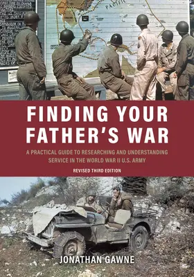 Finding Your Father's War : A Practical Guide to Researching and Understanding Service in the World War II U.S. Army (La guerre de votre père : un guide pratique pour rechercher et comprendre le service dans l'armée américaine de la Seconde Guerre mondiale) - Finding Your Father's War: A Practical Guide to Researching and Understanding Service in the World War II U.S. Army