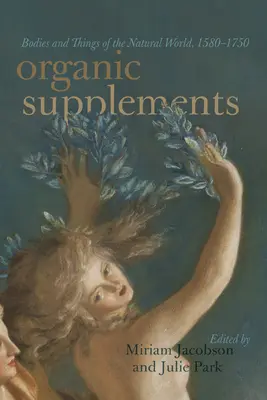 Suppléments organiques : Corps et choses du monde naturel, 1580-1790 - Organic Supplements: Bodies and Things of the Natural World, 1580-1790