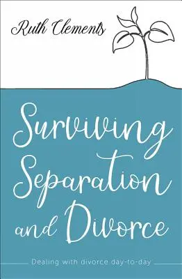 Survivre à la séparation et au divorce : Faire face au divorce au jour le jour - Surviving Separation and Divorce: Dealing with Divorce Day-To-Day