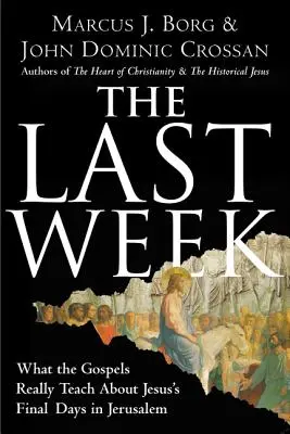 La dernière semaine : Ce que les Évangiles enseignent vraiment sur les derniers jours de Jésus à Jérusalem - The Last Week: What the Gospels Really Teach about Jesus's Final Days in Jerusalem