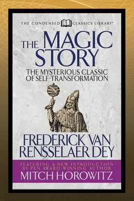 L'histoire magique (Condensed Classics) : Le mystérieux classique de l'auto-transformation - The Magic Story (Condensed Classics): The Mysterious Classic of Self-Transformation