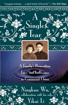 Une seule larme : La persécution, l'amour et l'endurance d'une famille en Chine communiste - A Single Tear: A Family's Persecution, Love, and Endurance in Communist China