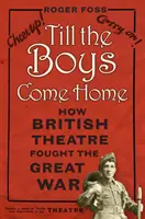 Jusqu'à ce que les garçons rentrent à la maison : comment le théâtre britannique a combattu la Grande Guerre - Till the Boys Come Home: How British Theatre Fought the Great War