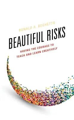 De beaux risques : Avoir le courage d'enseigner et d'apprendre de manière créative - Beautiful Risks: Having the Courage to Teach and Learn Creatively