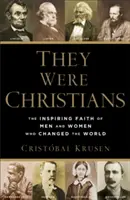 Ils étaient chrétiens : La foi inspirante d'hommes et de femmes qui ont changé le monde - They Were Christians: The Inspiring Faith of Men and Women Who Changed the World