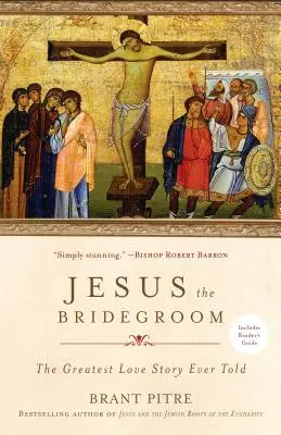 Jésus, l'époux : La plus grande histoire d'amour jamais racontée - Jesus the Bridegroom: The Greatest Love Story Ever Told