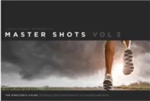 Master Shots, Volume 3 : The Director's Vision : 100 Setups, Scenes and Moves for Your Breakthrough Movie (en anglais) - Master Shots, Volume 3: The Director's Vision: 100 Setups, Scenes and Moves for Your Breakthrough Movie