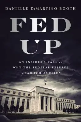 Fed Up : Le point de vue d'un initié sur les raisons pour lesquelles la Réserve fédérale est mauvaise pour l'Amérique - Fed Up: An Insider's Take on Why the Federal Reserve Is Bad for America