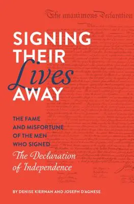 Signer leur vie : La gloire et l'infortune des hommes qui ont signé la Déclaration d'indépendance - Signing Their Lives Away: The Fame and Misfortune of the Men Who Signed the Declaration of Independence