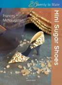 Twenty to Make : Mini Sugar Shoes (en anglais) - Twenty to Make: Mini Sugar Shoes