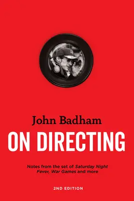 John Badham sur la réalisation - 2e édition : Notes du plateau de tournage de La fièvre du samedi soir, War Games et autres - John Badham on Directing - 2nd Edition: Notes from the Set of Saturday Night Fever, War Games, and More