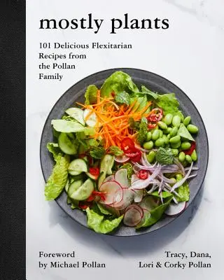 Mostly Plants : 101 délicieuses recettes flexibles de la famille Pollan - Mostly Plants: 101 Delicious Flexitarian Recipes from the Pollan Family