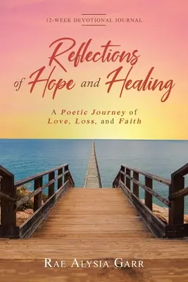 Réflexions sur l'espoir et la guérison : Un voyage poétique d'amour, de perte et de foi Journal de dévotion de 12 semaines - Reflections of Hope and Healing: A Poetic Journey of Love, Loss, and Faith 12-Week Devotional Journal