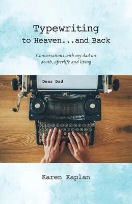 Taper à la machine à écrire jusqu'au paradis... et inversement : Conversations avec mon père sur la mort, l'au-delà et la vie - Typewriting to Heaven...and Back: Conversations with my dad on death, afterlife and living