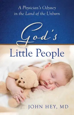 Le petit peuple de Dieu : L'odyssée d'un médecin au pays des enfants à naître - God's Little People: A Physician's Odyssey in the Land of the Unborn