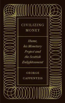 Civiliser l'argent : Hume, son projet monétaire et les Lumières écossaises - Civilizing Money: Hume, His Monetary Project, and the Scottish Enlightenment