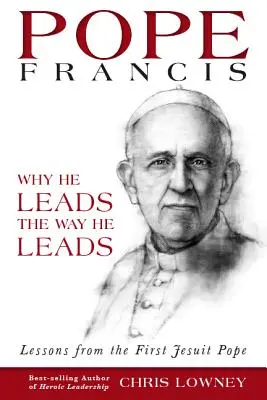 Le pape François : Pourquoi il dirige comme il dirige : Les leçons du premier pape jésuite - Pope Francis: Why He Leads the Way He Leads: Lessons from the First Jesuit Pope